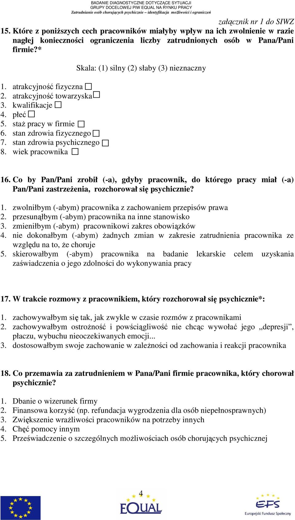 Co by Pan/Pani zrobił (-a), gdyby pracownik, do którego pracy miał (-a) Pan/Pani zastrzeŝenia, rozchorował się psychicznie? 1. zwolniłbym (-abym) pracownika z zachowaniem przepisów prawa 2.