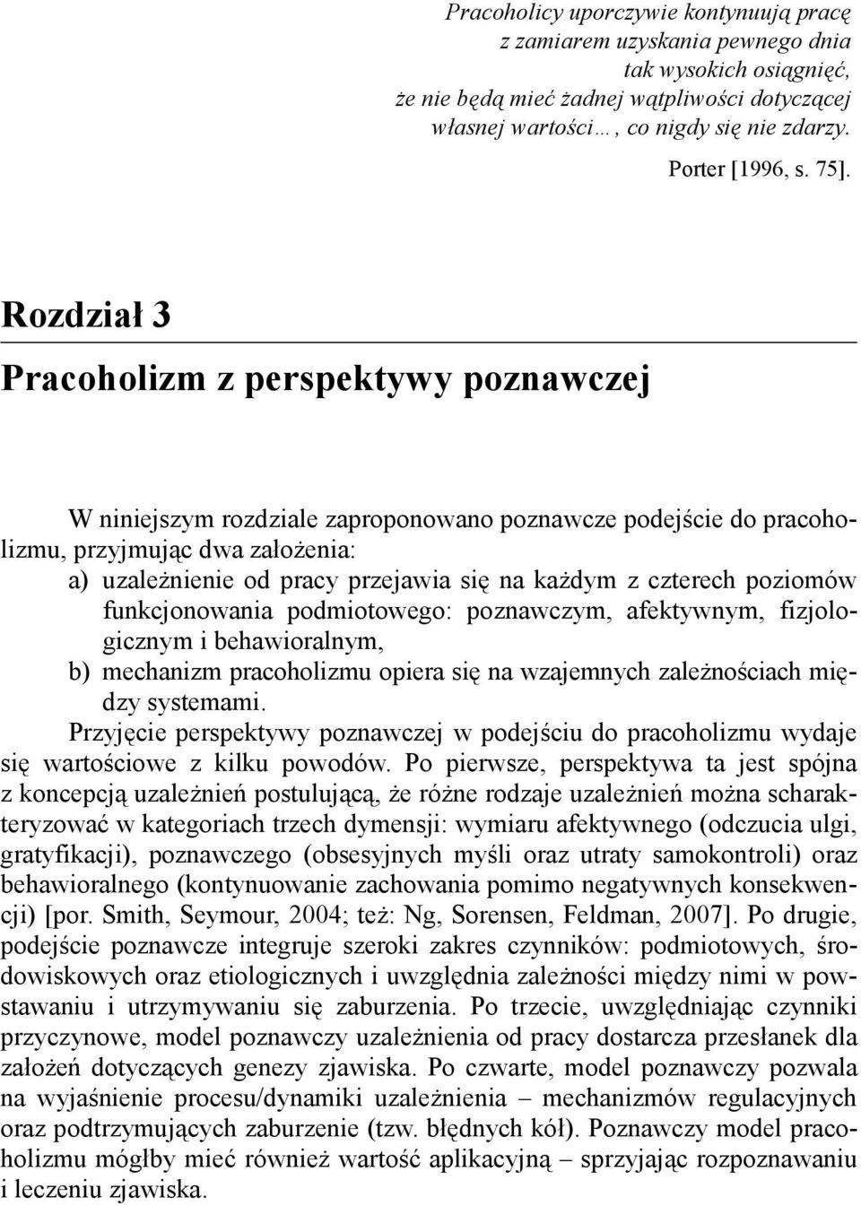 Pracoholizm z perspektywy poznawczej W niniejszym rozdziale zaproponowano poznawcze podejście do pracoholizmu, przyjmując dwa założenia: a) uzależnienie od pracy przejawia się na każdym z czterech