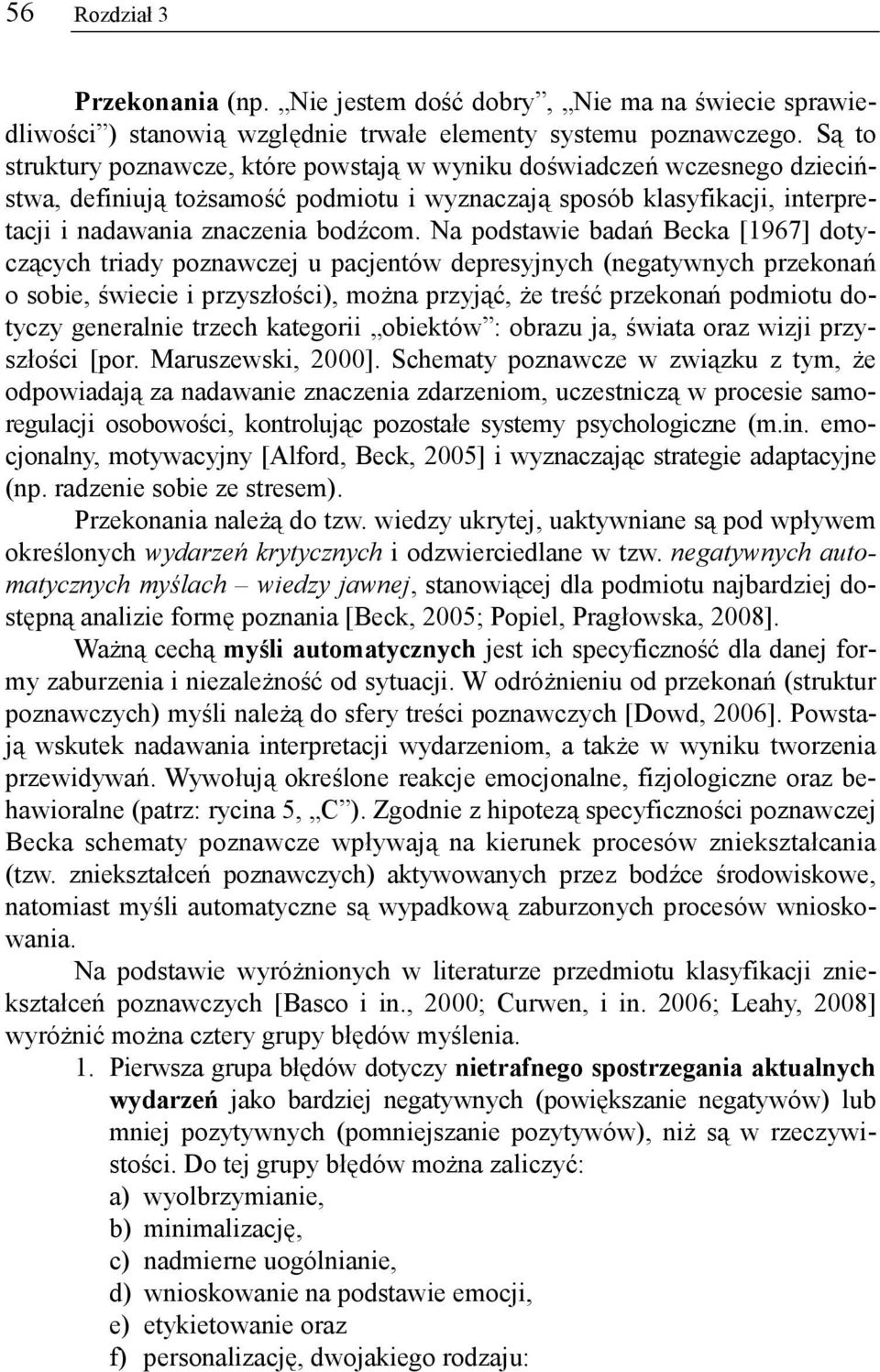 Na podstawie badań Becka [1967] dotyczących triady poznawczej u pacjentów depresyjnych (negatywnych przekonań o sobie, świecie i przyszłości), można przyjąć, że treść przekonań podmiotu dotyczy