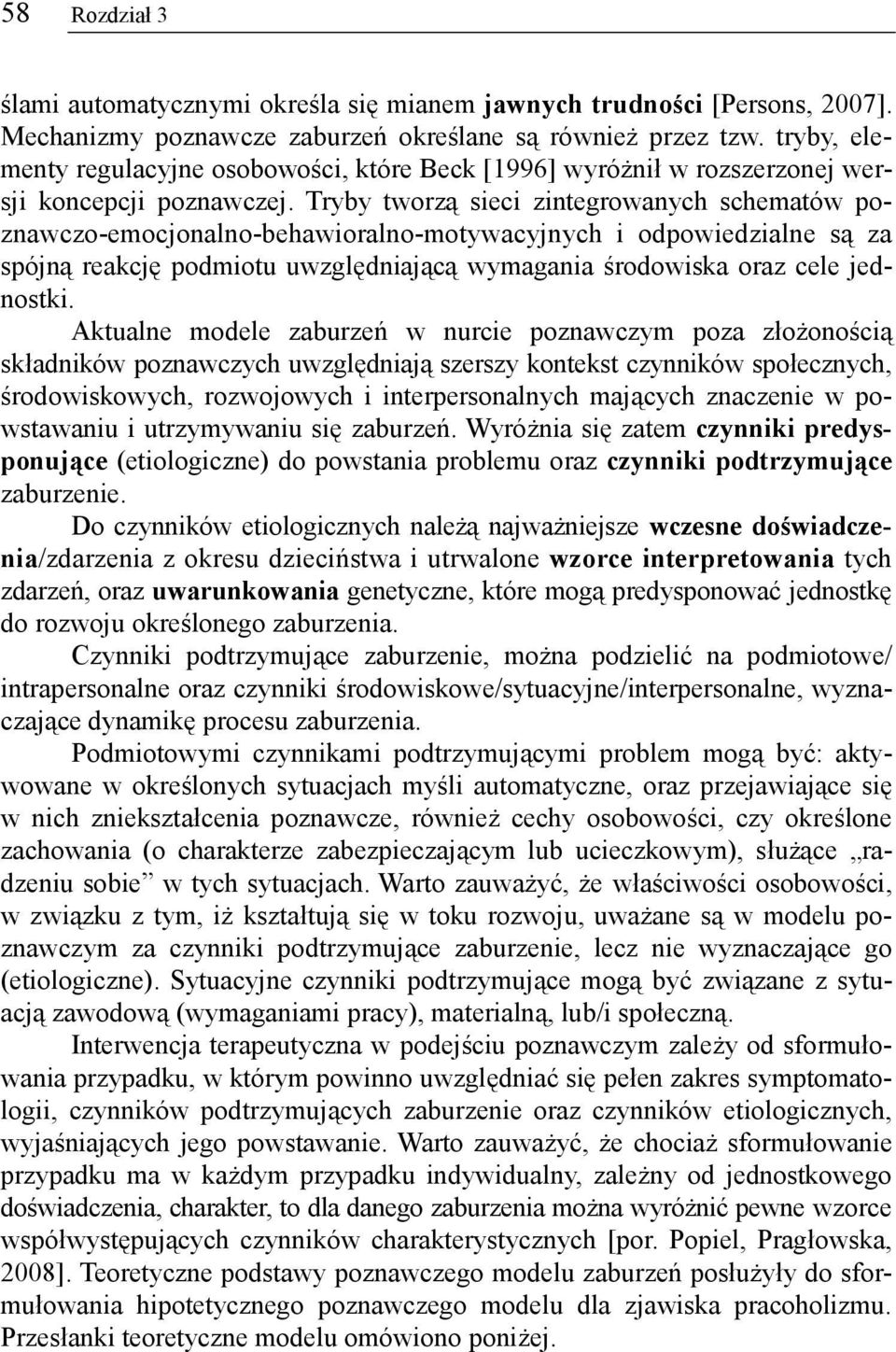 Tryby tworzą sieci zintegrowanych schematów poznawczo-emocjonalno-behawioralno-motywacyjnych i odpowiedzialne są za spójną reakcję podmiotu uwzględniającą wymagania środowiska oraz cele jednostki.