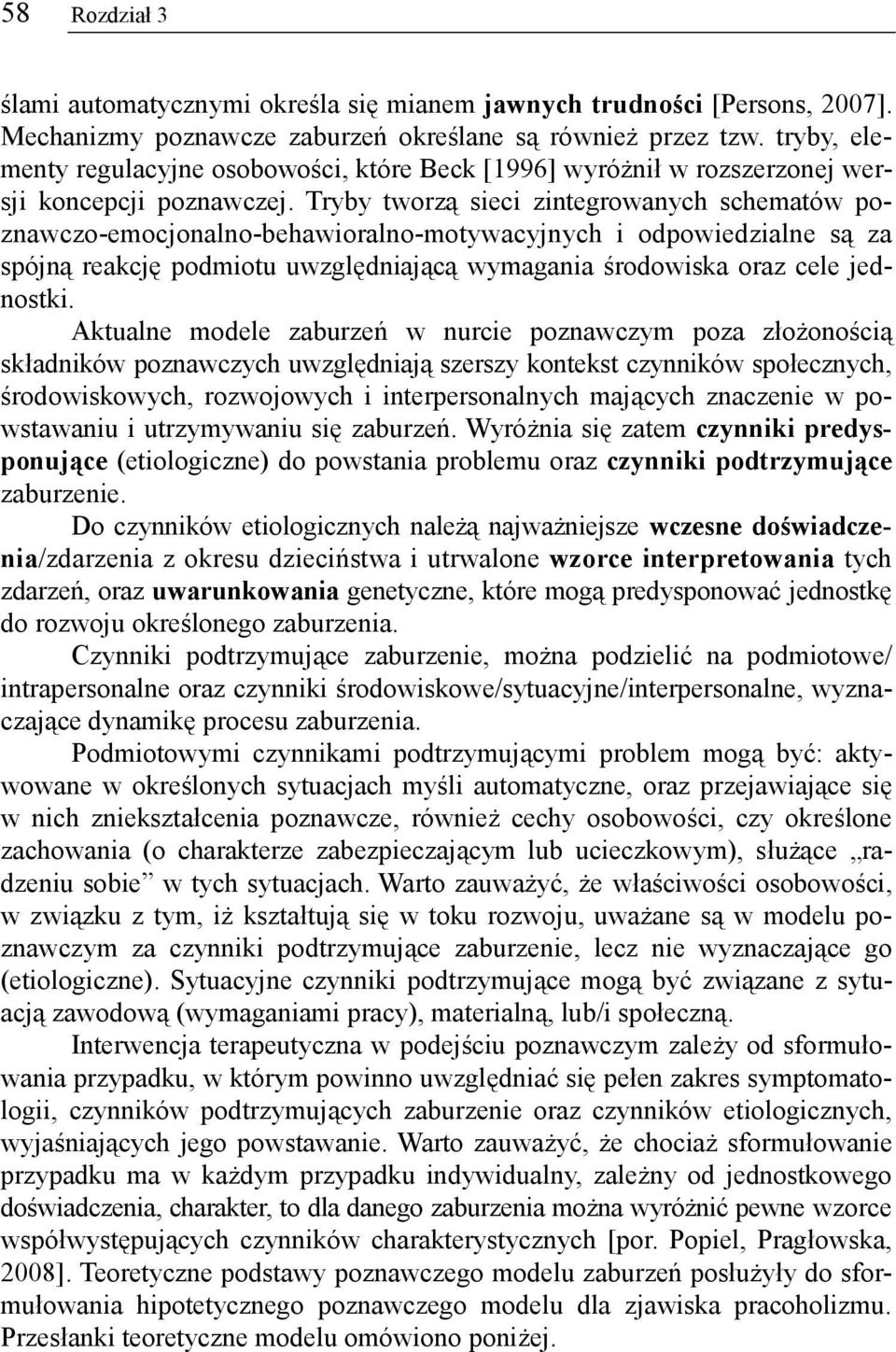 Tryby tworzą sieci zintegrowanych schematów poznawczo-emocjonalno-behawioralno-motywacyjnych i odpowiedzialne są za spójną reakcję podmiotu uwzględniającą wymagania środowiska oraz cele jednostki.