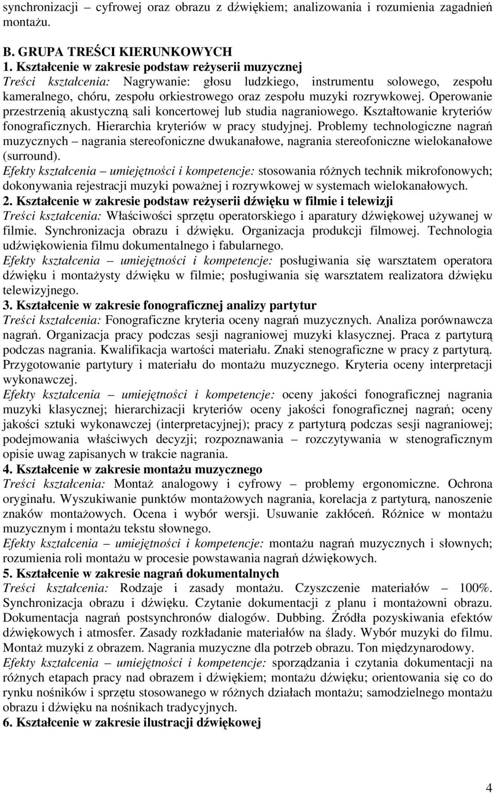 rozrywkowej. Operowanie przestrzeni akustyczn sali koncertowej lub studia nagraniowego. Kształtowanie kryteriów fonograficznych. Hierarchia kryteriów w pracy studyjnej.