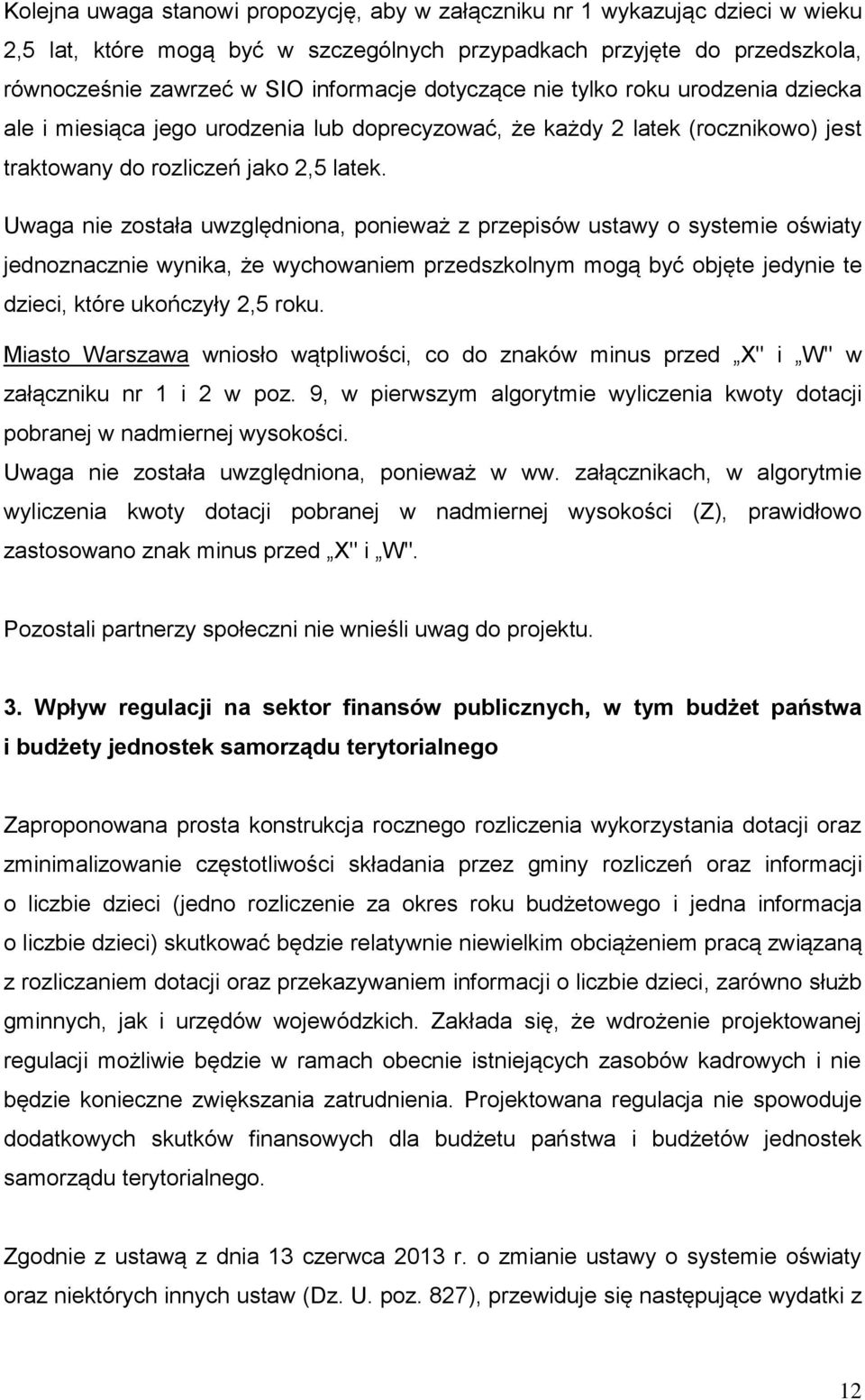 Uwaga nie została uwzględniona, ponieważ z przepisów ustawy o systemie oświaty jednoznacznie wynika, że wychowaniem przedszkolnym mogą być objęte jedynie te dzieci, które ukończyły 2,5 roku.