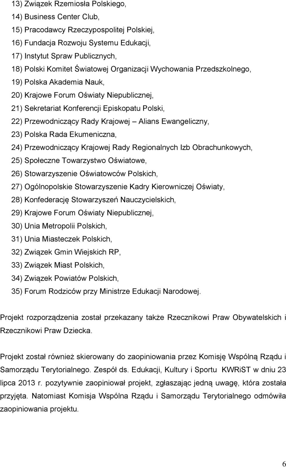 Alians Ewangeliczny, 23) Polska Rada Ekumeniczna, 24) Przewodniczący Krajowej Rady Regionalnych Izb Obrachunkowych, 25) Społeczne Towarzystwo Oświatowe, 26) Stowarzyszenie Oświatowców Polskich, 27)