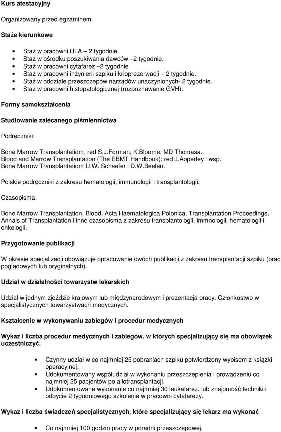 Staż w pracowni histopatologicznej (rozpoznawanie GVH). Formy samokształcenia Studiowanie zalecanego piśmiennictwa Podręczniki: Bone Marrow Transplantatiom; red S.J.Forman, K.Bloome, MD Thomasa.