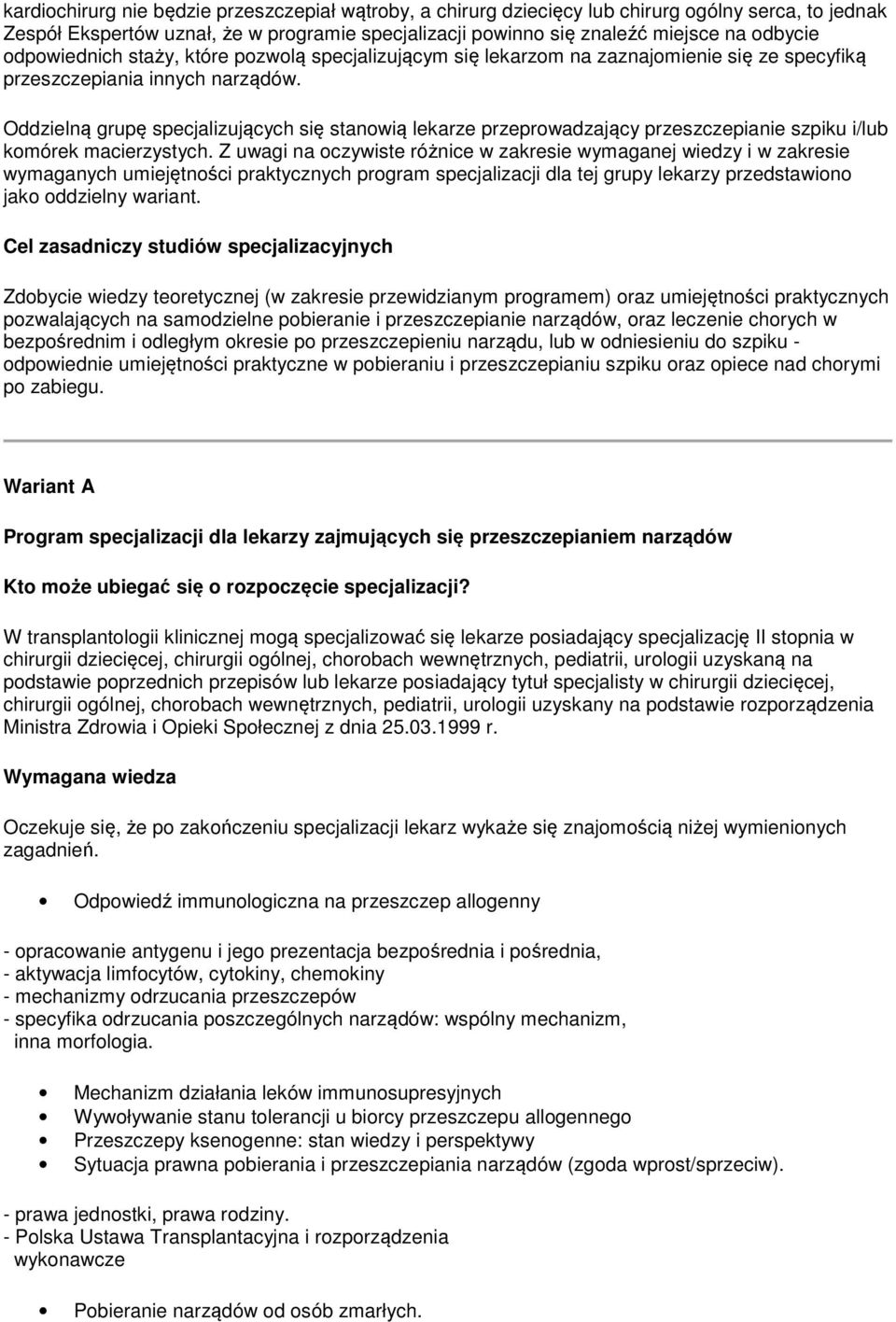 Oddzielną grupę specjalizujących się stanowią lekarze przeprowadzający przeszczepianie szpiku i/lub komórek macierzystych.