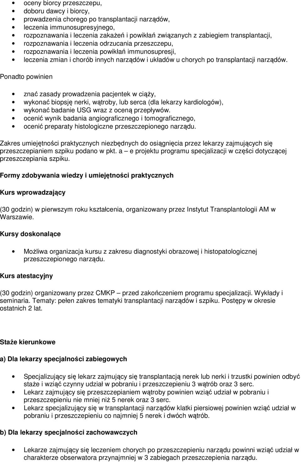 narządów. Ponadto powinien znać zasady prowadzenia pacjentek w ciąży, wykonać biopsję nerki, wątroby, lub serca (dla lekarzy kardiologów), wykonać badanie USG wraz z oceną przepływów.