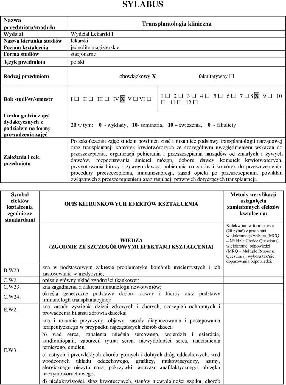 Założenia i cele przedmiotu 20 w tym: 0 - wykłady, 10- seminaria, 10 ćwiczenia, 0 - fakultety Po zakończeniu zajęć student powinien znać i rozumieć podstawy transplantologii narządowej oraz