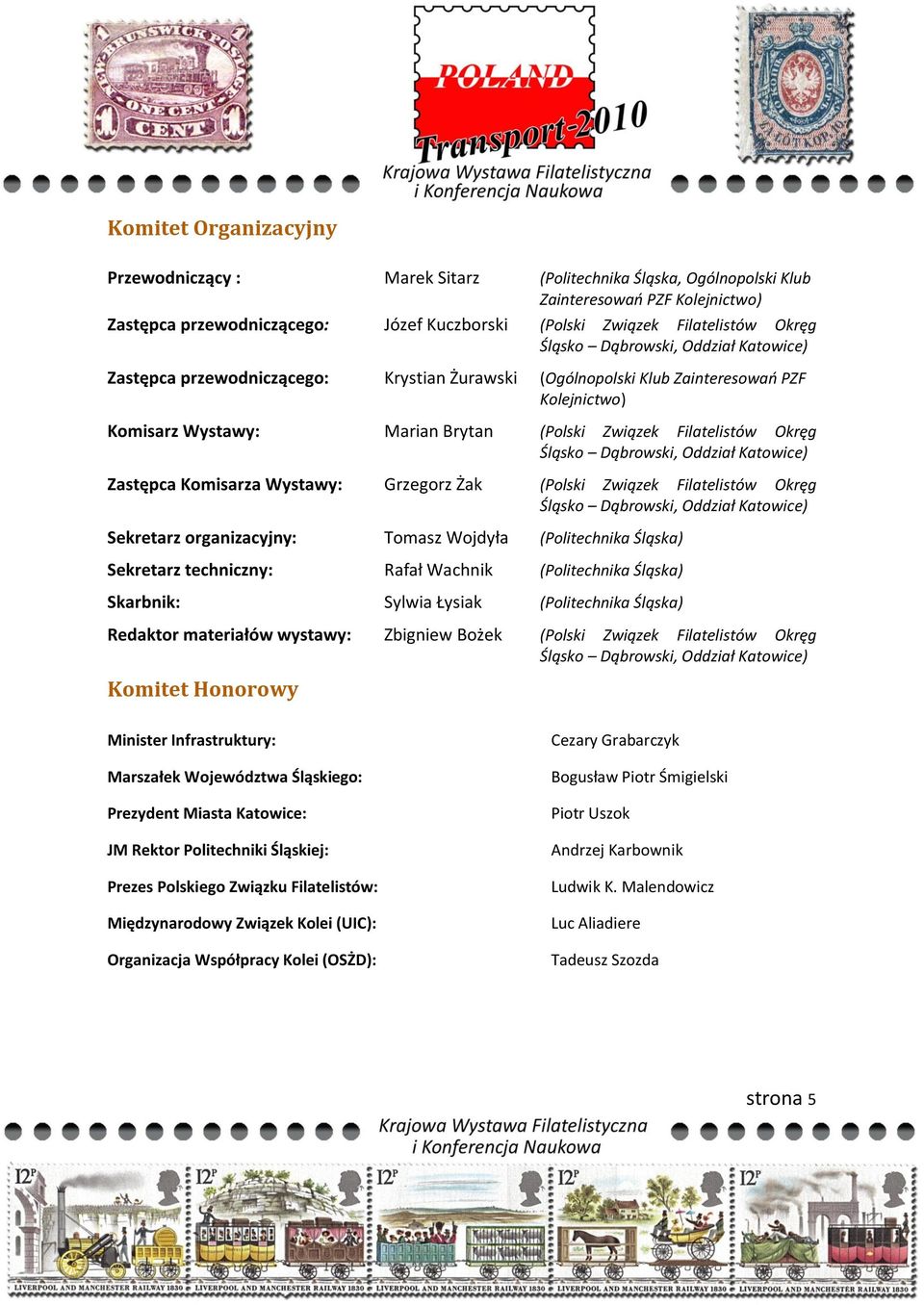 Okręg Śląsko Dąbrowski, Oddział Katowice) Zastępca Komisarza Wystawy: Grzegorz Żak (Polski Związek Filatelistów Okręg Śląsko Dąbrowski, Oddział Katowice) Sekretarz organizacyjny: Tomasz Wojdyła
