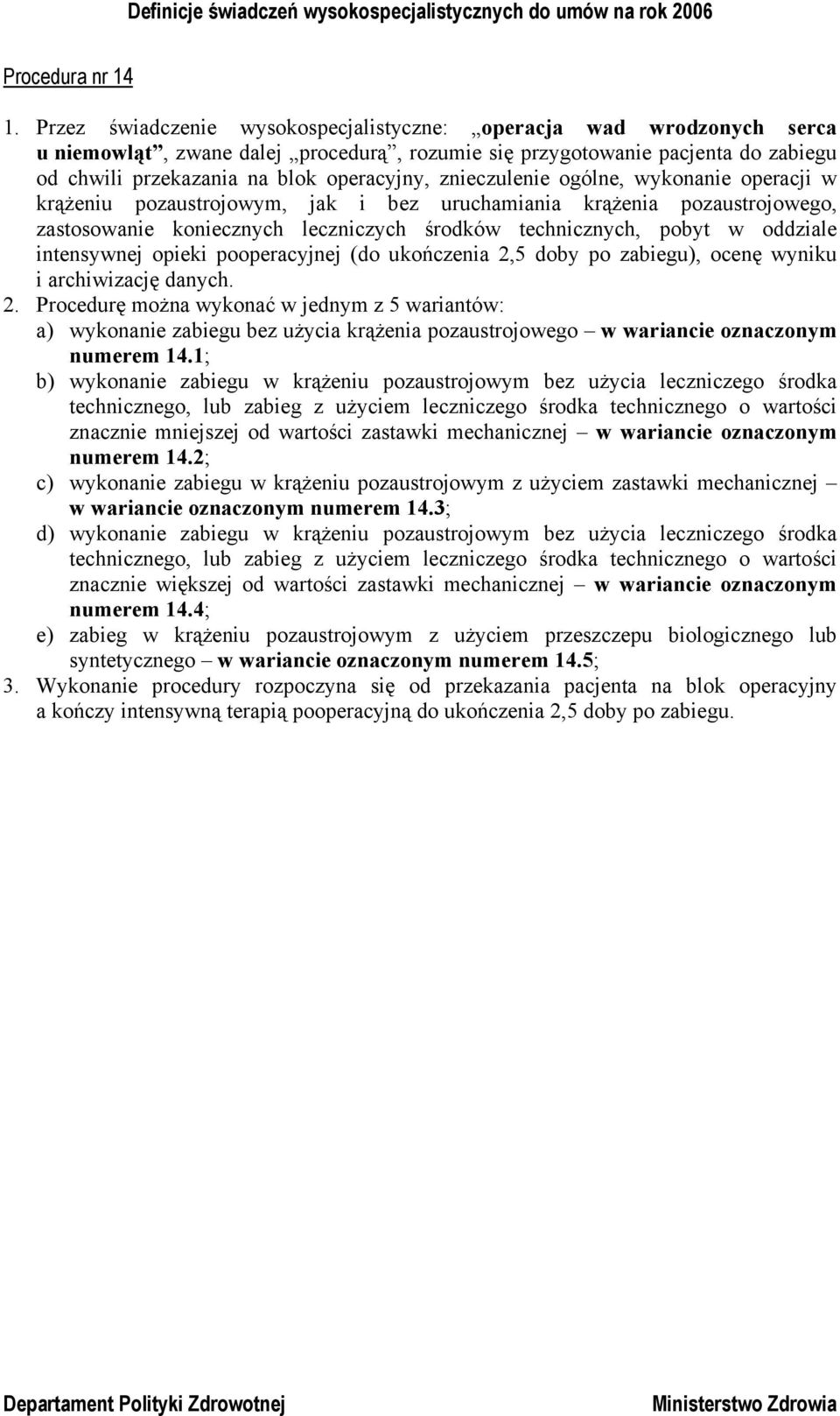 znieczulenie ogólne, wykonanie operacji w krążeniu pozaustrojowym, jak i bez uruchamiania krążenia pozaustrojowego, zastosowanie koniecznych leczniczych środków technicznych, pobyt w oddziale