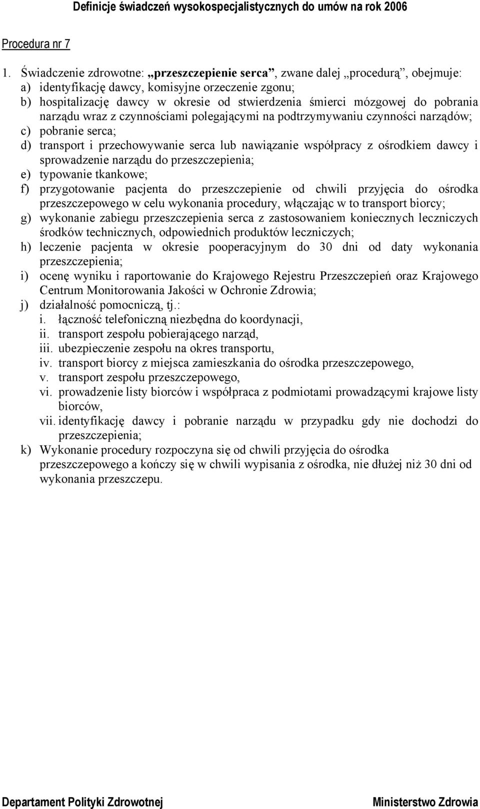 do pobrania narządu wraz z czynnościami polegającymi na podtrzymywaniu czynności narządów; c) pobranie serca; d) transport i przechowywanie serca lub nawiązanie współpracy z ośrodkiem dawcy i