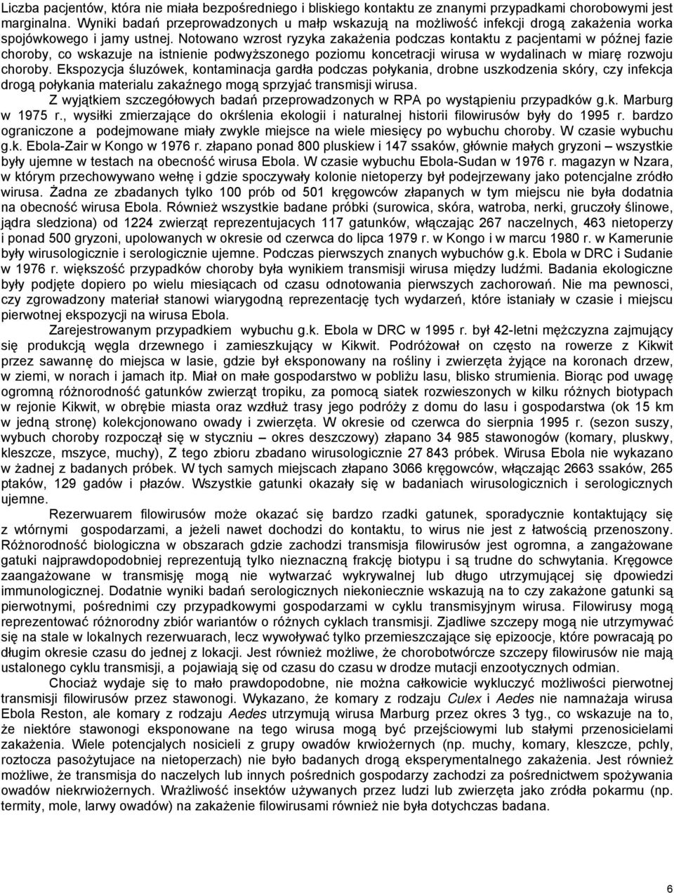Notowano wzrost ryzyka zakażenia podczas kontaktu z pacjentami w późnej fazie choroby, co wskazuje na istnienie podwyższonego poziomu koncetracji wirusa w wydalinach w miarę rozwoju choroby.