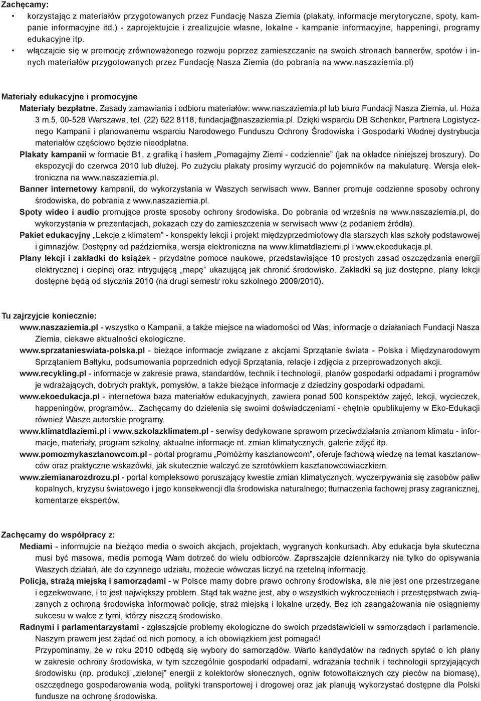 włączajcie się w promocję zrównoważonego rozwoju poprzez zamieszczanie na swoich stronach bannerów, spotów i innych materiałów przygotowanych przez Fundację Nasza Ziemia (do pobrania na www.