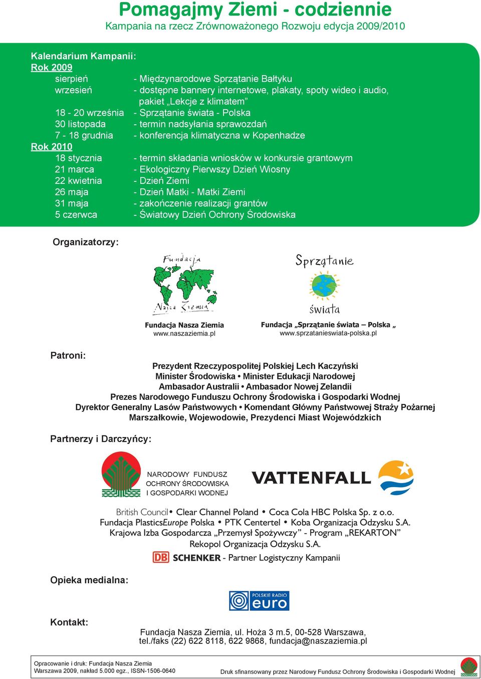 Kopenhadze Rok 2010 18 stycznia - termin składania wniosków w konkursie grantowym 21 marca - Ekologiczny Pierwszy Dzień Wiosny 22 kwietnia - Dzień Ziemi 26 maja - Dzień Matki - Matki Ziemi 31 maja -