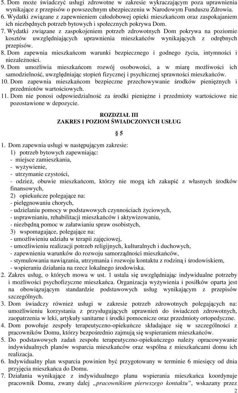 Wydatki związane z zaspokojeniem potrzeb zdrowotnych Dom pokrywa na poziomie kosztów uwzględniających uprawnienia mieszkańców wynikających z odrębnych przepisów. 8.