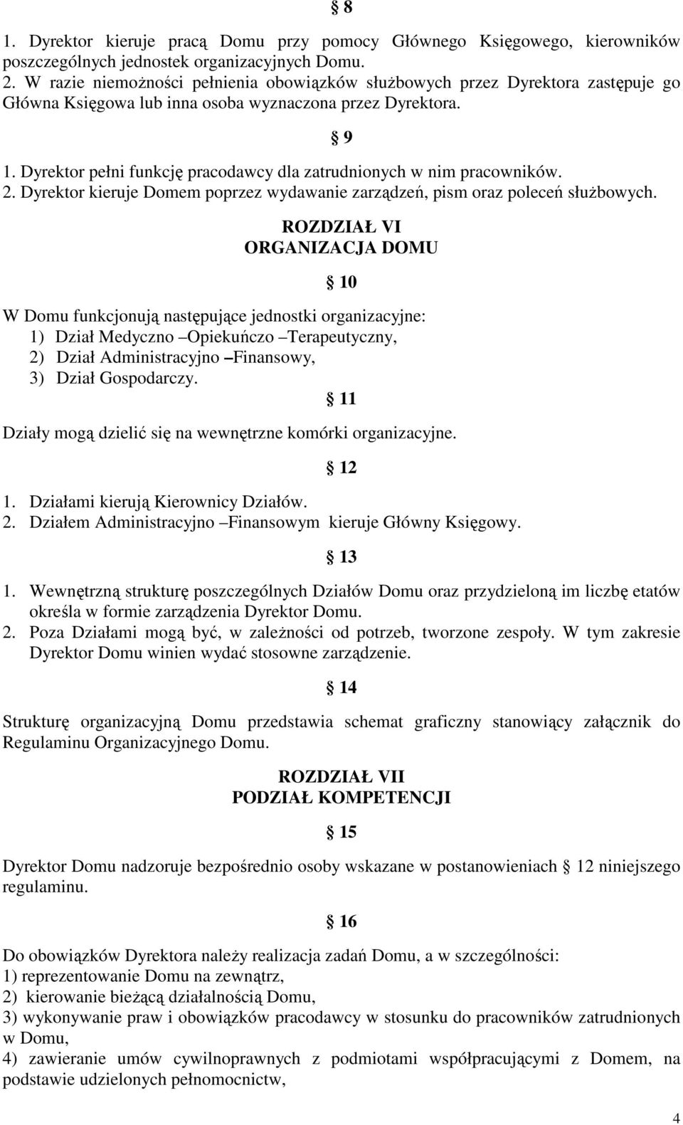 Dyrektor pełni funkcję pracodawcy dla zatrudnionych w nim pracowników. 2. Dyrektor kieruje Domem poprzez wydawanie zarządzeń, pism oraz poleceń słuŝbowych.