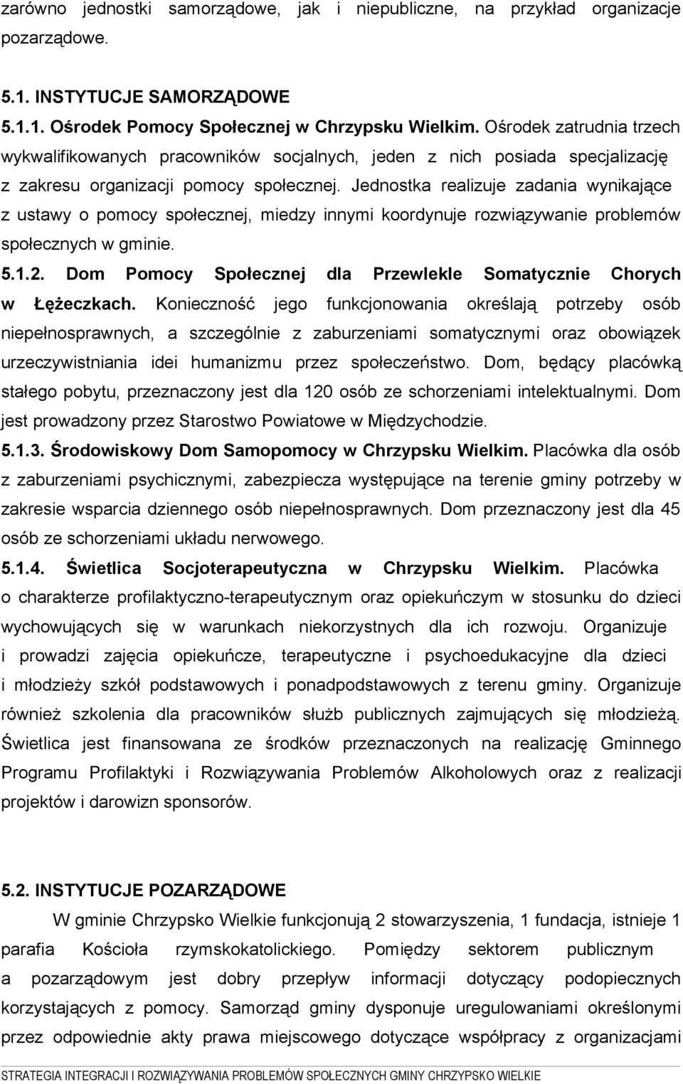 Jednostka realizuje zadania wynikające z ustawy o pomocy społecznej, miedzy innymi koordynuje rozwiązywanie problemów społecznych w gminie. 5.1.2.