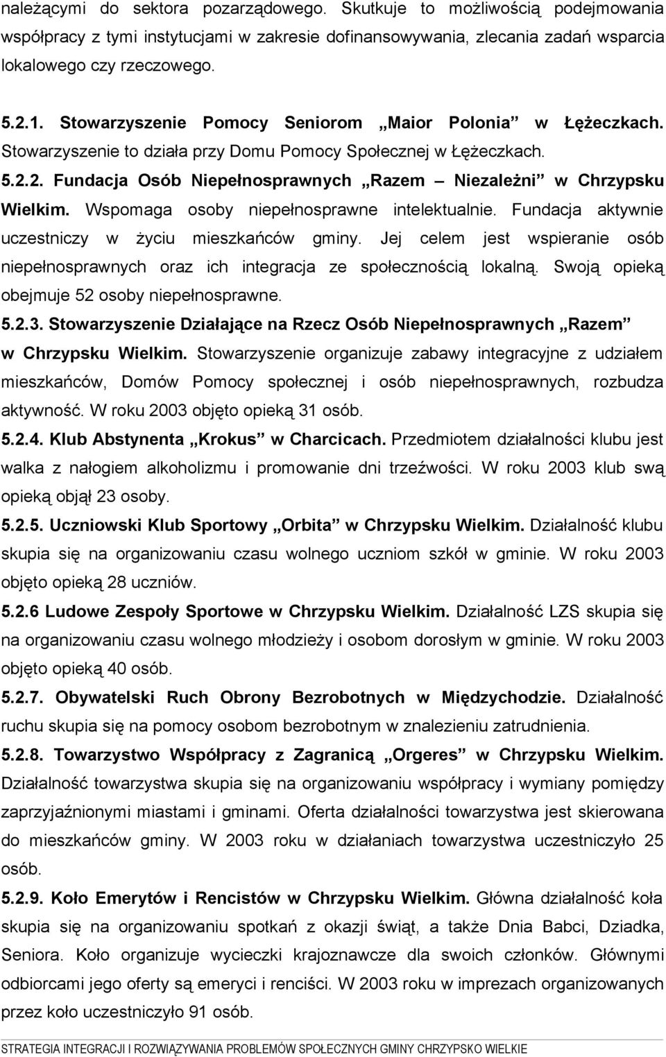 Wspomaga osoby niepełnosprawne intelektualnie. Fundacja aktywnie uczestniczy w życiu mieszkańców gminy. Jej celem jest wspieranie osób niepełnosprawnych oraz ich integracja ze społecznością lokalną.