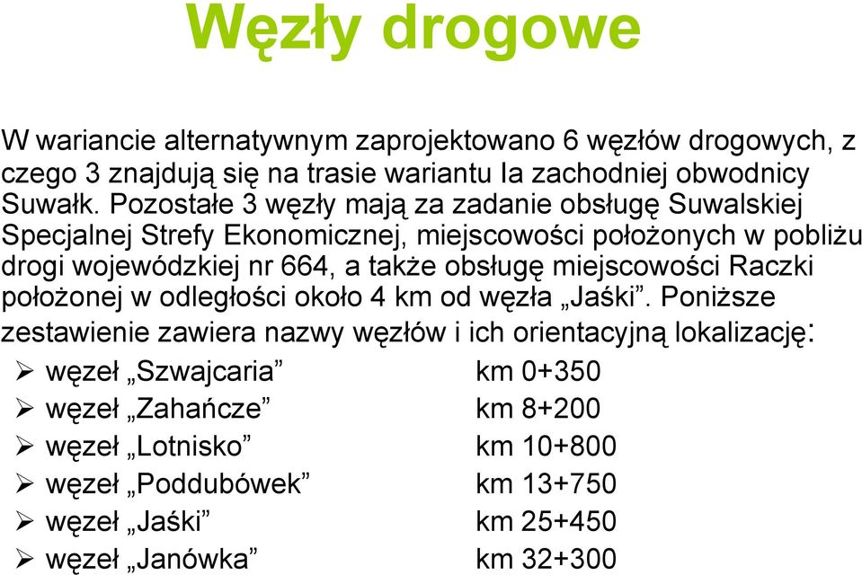 także obsługę miejscowości Raczki położonej w odległości około 4 km od węzła Jaśki.