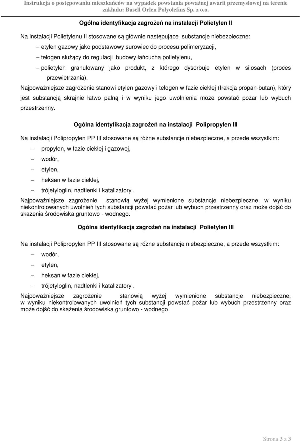 Najpoważniejsze zagrożenie stanowi etylen gazowy i telogen w fazie ciekłej (frakcja propan-butan), który jest substancją skrajnie łatwo palną i w wyniku jego uwolnienia może powstać pożar lub wybuch