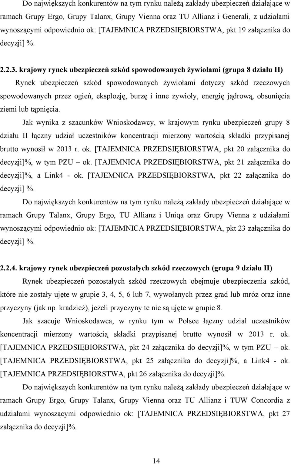 krajowy rynek ubezpieczeń szkód spowodowanych żywiołami (grupa 8 działu II) Rynek ubezpieczeń szkód spowodowanych żywiołami dotyczy szkód rzeczowych spowodowanych przez ogień, eksplozję, burzę i inne