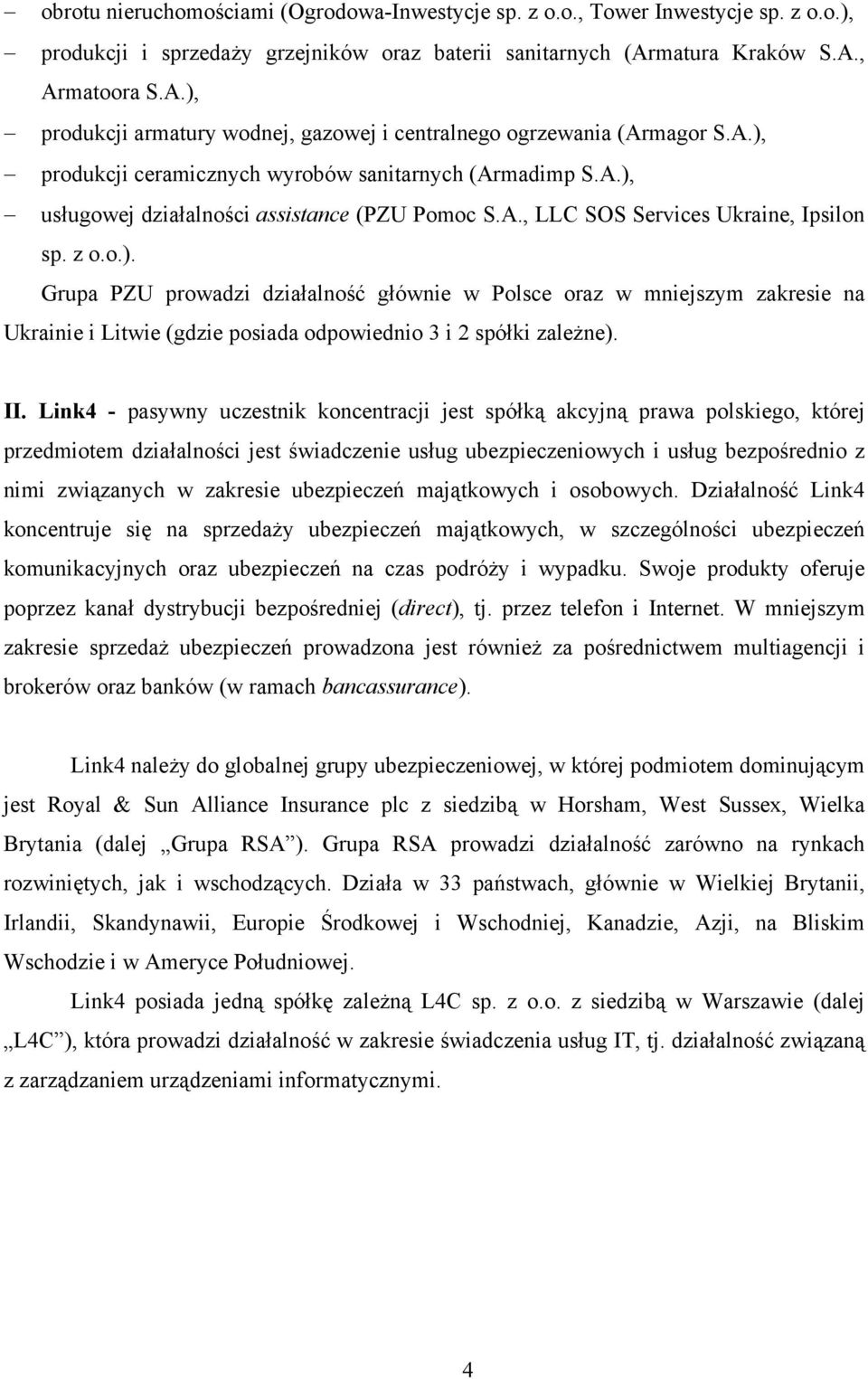 A., LLC SOS Services Ukraine, Ipsilon sp. z o.o.). Grupa PZU prowadzi działalność głównie w Polsce oraz w mniejszym zakresie na Ukrainie i Litwie (gdzie posiada odpowiednio 3 i 2 spółki zależne). II.