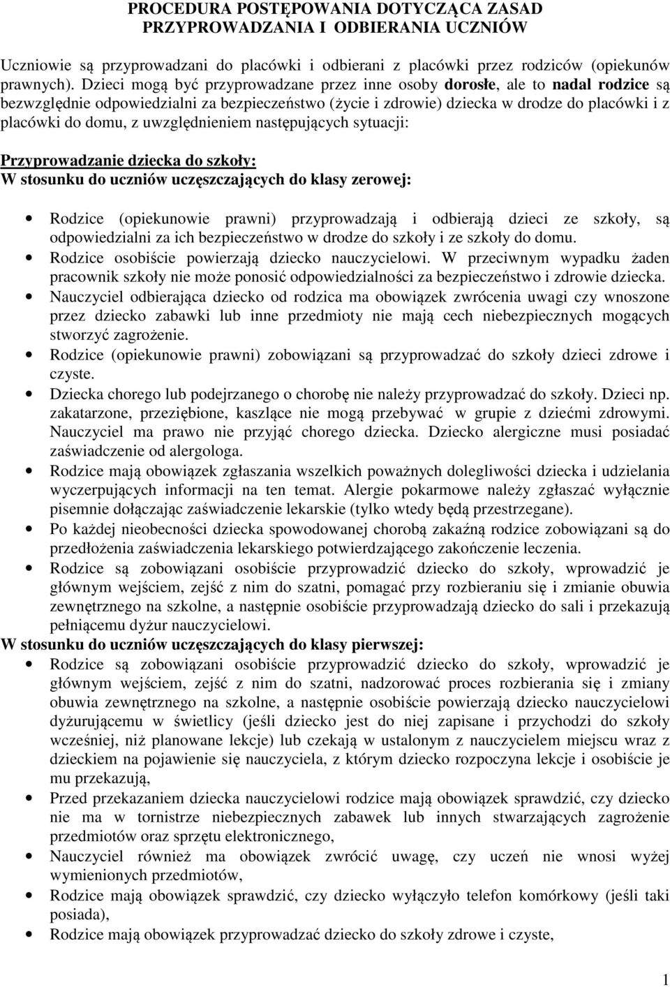 uwzględnieniem następujących sytuacji: Przyprowadzanie dziecka do szkoły: W stosunku do uczniów uczęszczających do klasy zerowej: Rodzice (opiekunowie prawni) przyprowadzają i odbierają dzieci ze