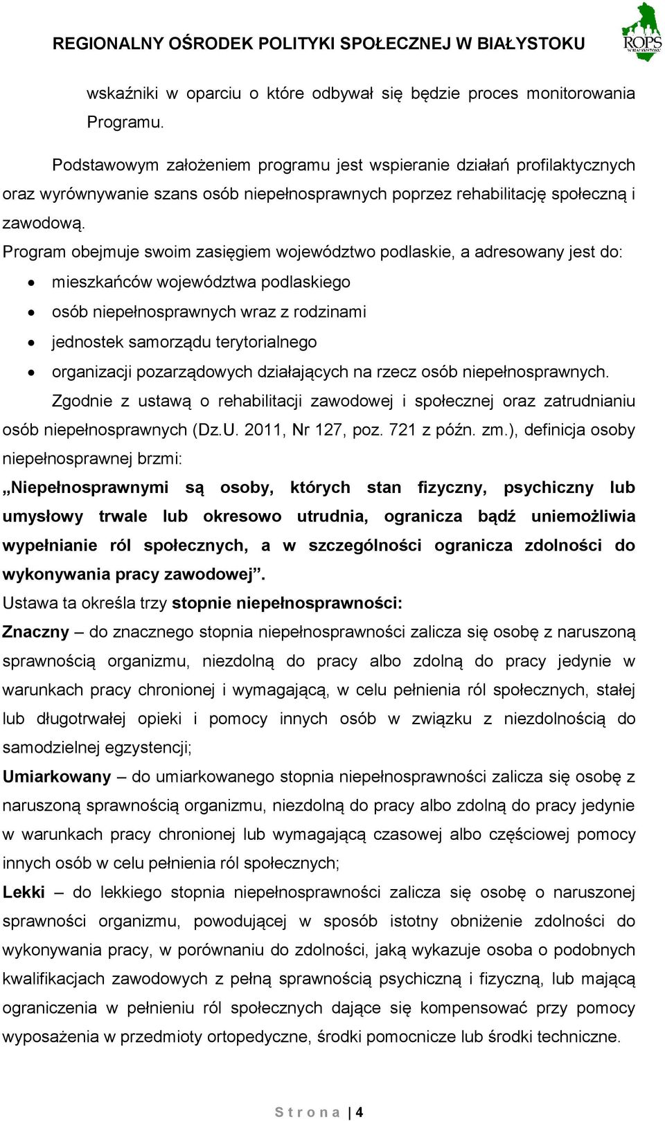 Program obejmuje swoim zasięgiem województwo podlaskie, a adresowany jest do: mieszkańców województwa podlaskiego osób niepełnosprawnych wraz z rodzinami jednostek samorządu terytorialnego