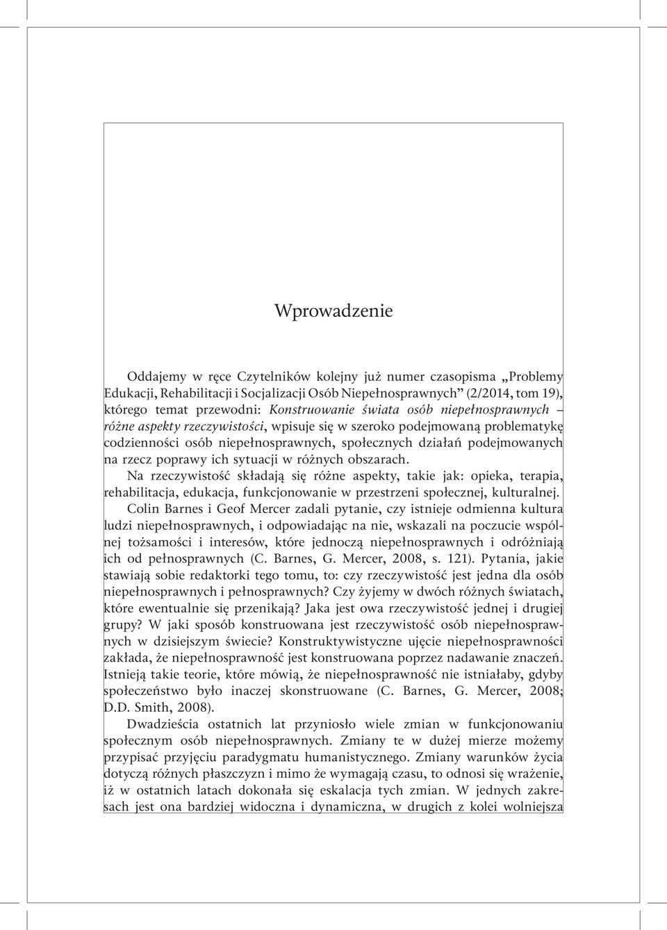 sytuacji w różnych obszarach. Na rzeczywistość składają się różne aspekty, takie jak: opieka, terapia, rehabilitacja, edukacja, funkcjonowanie w przestrzeni społecznej, kulturalnej.