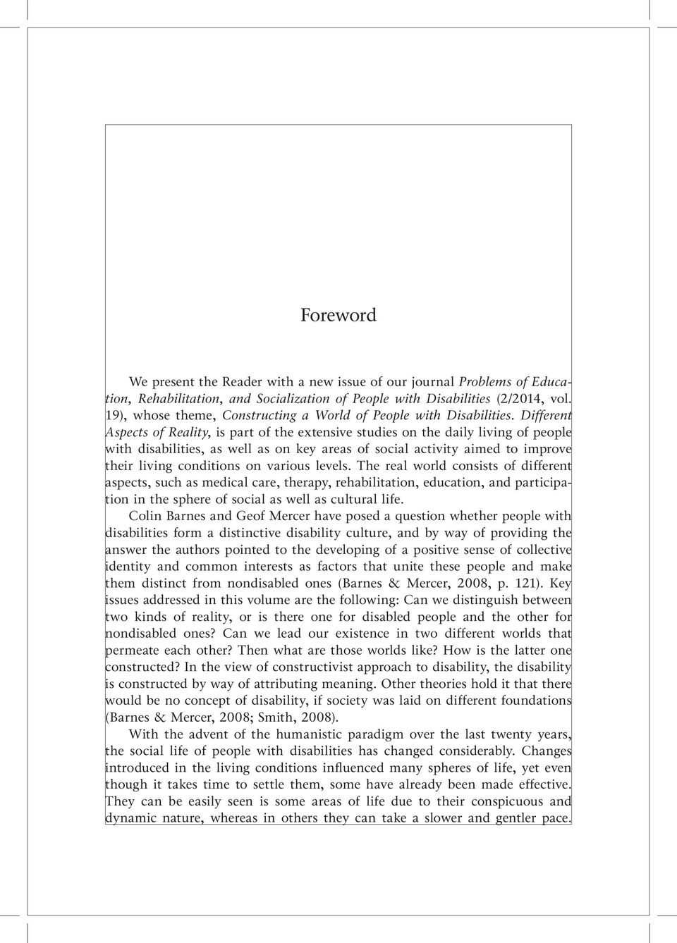 Different Aspects of Reality, is part of the extensive studies on the daily living of people with disabilities, as well as on key areas of social activity aimed to improve their living conditions on