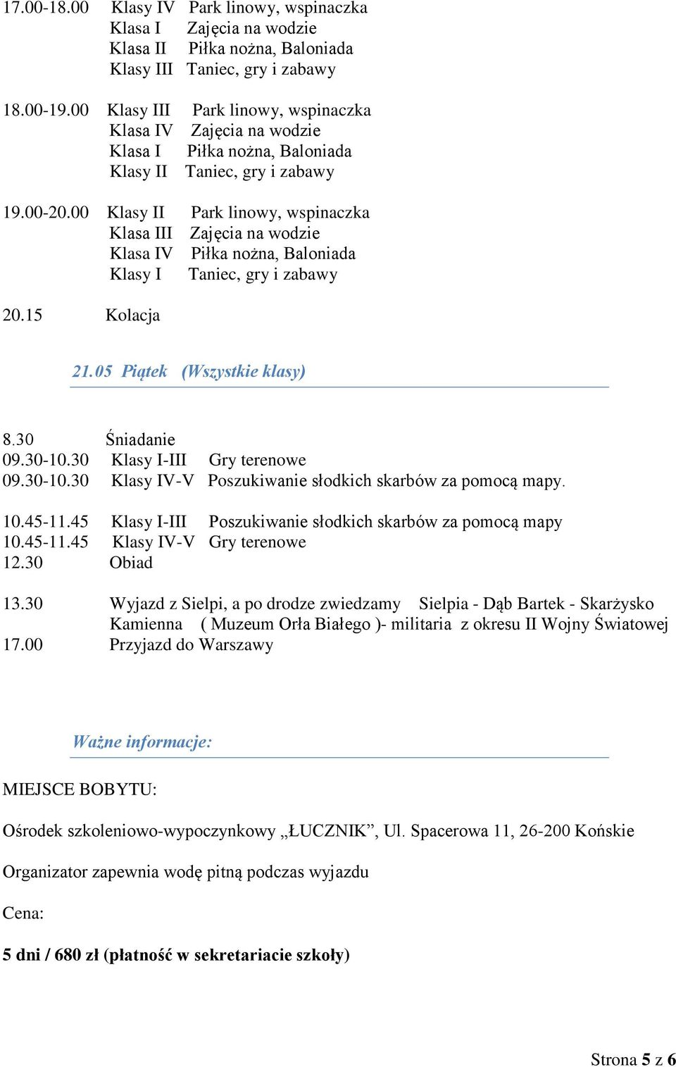 00 Klasy II Park linowy, wspinaczka Klasa III Zajęcia na wodzie Klasa IV Piłka nożna, Baloniada Klasy I Taniec, gry i zabawy 20.15 Kolacja 21.05 Piątek (Wszystkie klasy) 09.30-10.