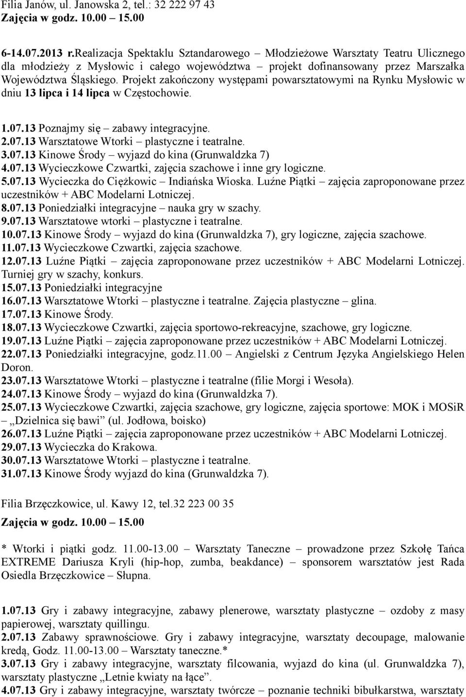 Projekt zakończony występami powarsztatowymi na Rynku Mysłowic w dniu 13 lipca i 14 lipca w Częstochowie. 1.07.13 Poznajmy się zabawy integracyjne. 2.07.13 Warsztatowe Wtorki plastyczne i teatralne.