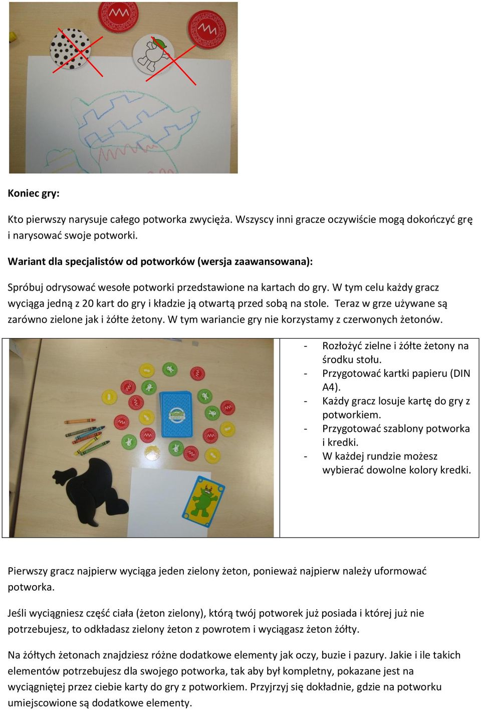 W tym celu każdy gracz wyciąga jedną z 20 kart do gry i kładzie ją otwartą przed sobą na stole. Teraz w grze używane są zarówno zielone jak i żółte żetony.