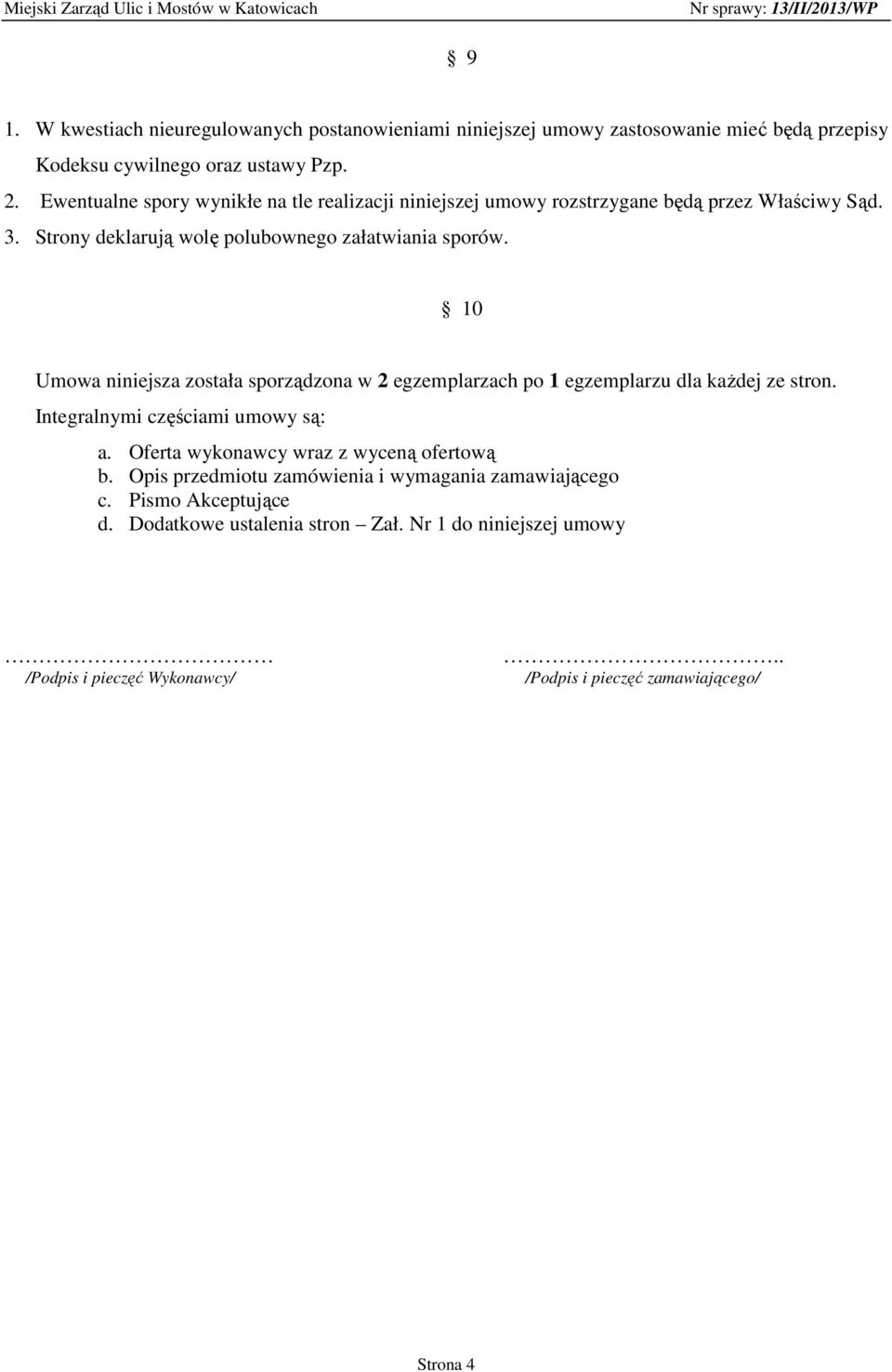 10 Umowa niniejsza została sporządzona w 2 egzemplarzach po 1 egzemplarzu dla każdej ze stron. Integralnymi częściami umowy są: a.