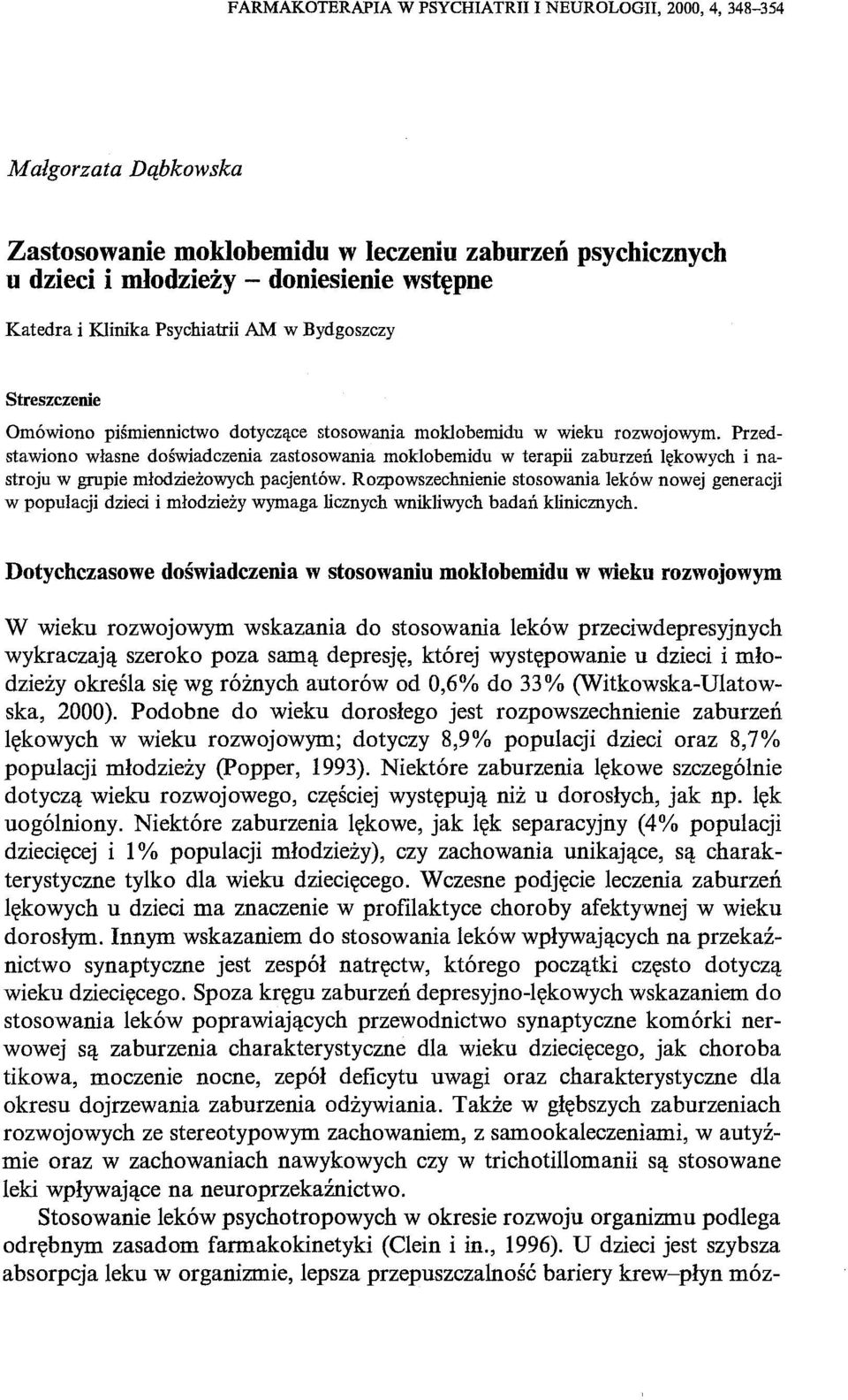 Przedstawiono własne doświadczenia zastosowania moklobemidu w terapii zaburzeń lękowych i nastroju w grupie młodzieżowych pacjentów.