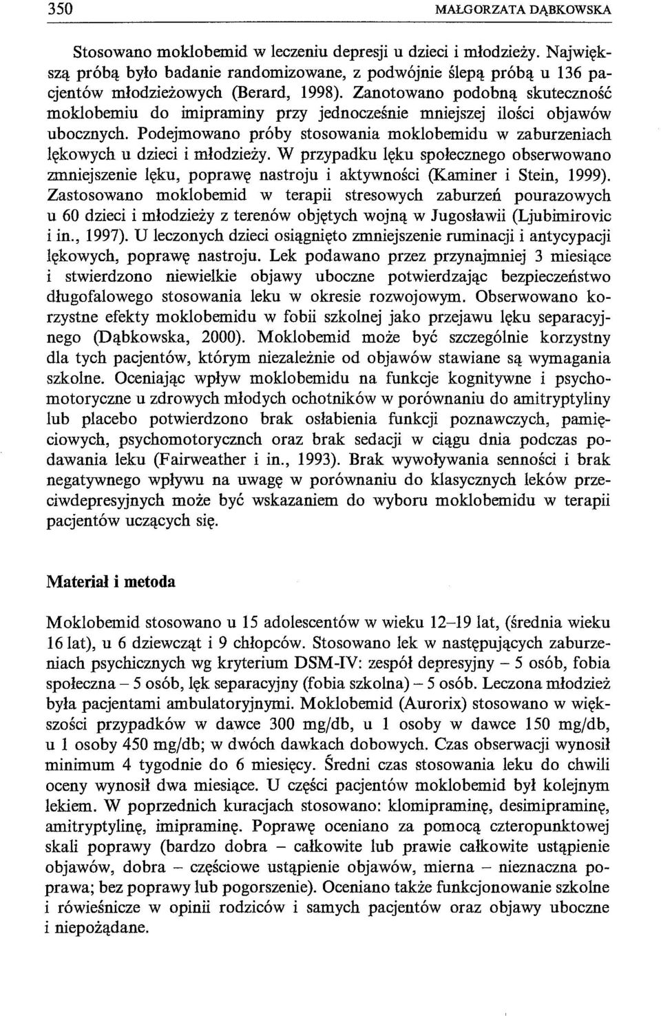 Zanotowano podobną skuteczność moklobemiu do imipraminy przy jednocześnie mniejszej ilości objawów ubocznych. Podejmowano próby stosowania moklobemidu w zaburzeniach lękowych u dzieci i młodzieży.