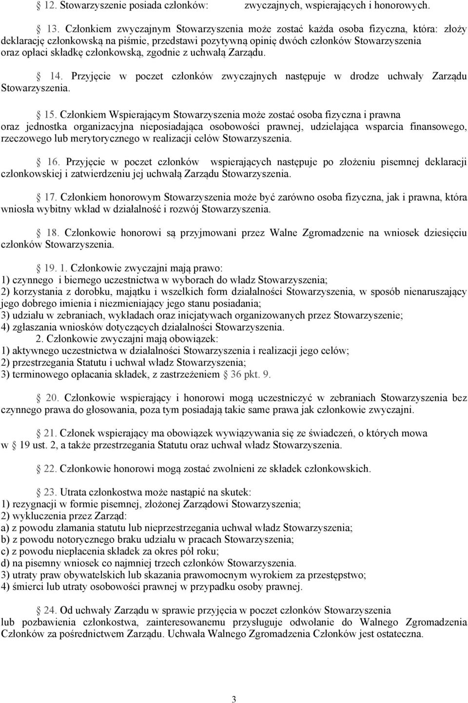 członkowską, zgodnie z uchwałą Zarządu. 14. Przyjęcie w poczet członków zwyczajnych następuje w drodze uchwały Zarządu Stowarzyszenia. 15.