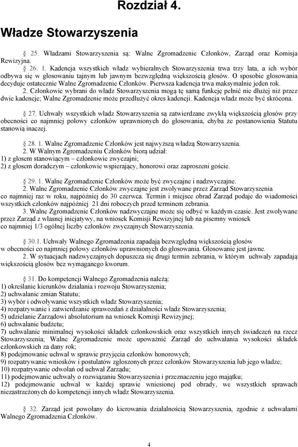 O sposobie głosowania decyduje ostatecznie Walne Zgromadzenie Członków. Pierwsza kadencja trwa maksymalnie jeden rok. 2.