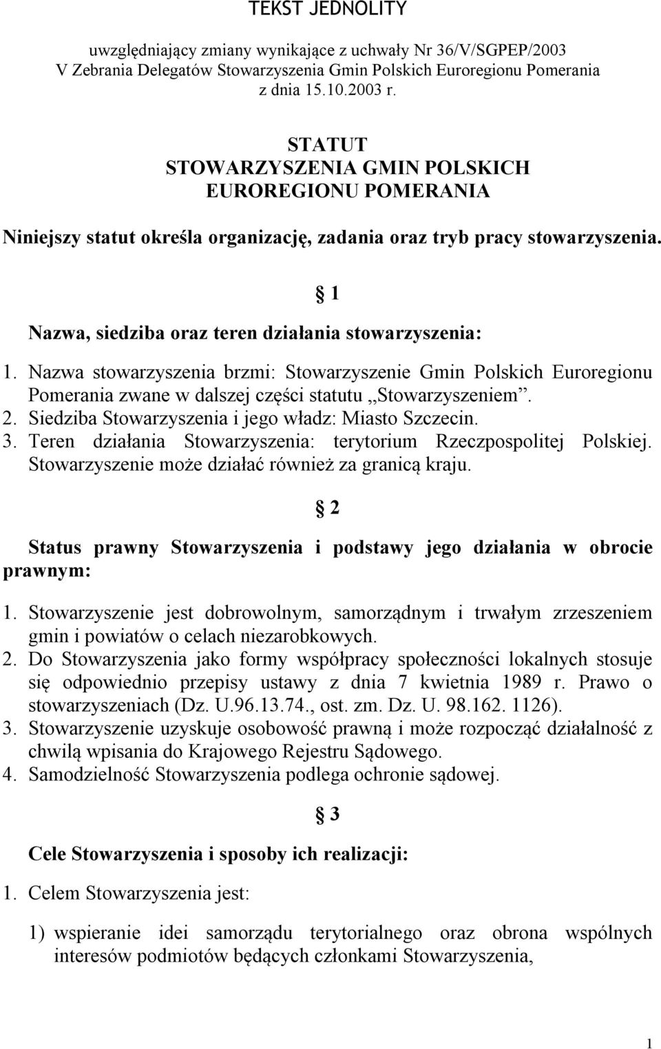 Nazwa stowarzyszenia brzmi: Stowarzyszenie Gmin Polskich Euroregionu Pomerania zwane w dalszej części statutu Stowarzyszeniem. 2. Siedziba Stowarzyszenia i jego władz: Miasto Szczecin. 3.