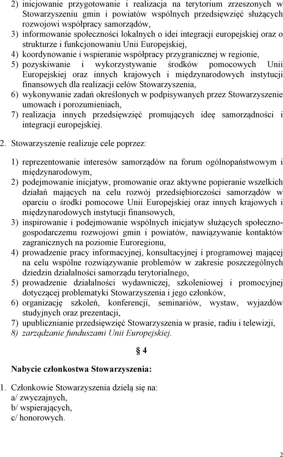 środków pomocowych Unii Europejskiej oraz innych krajowych i międzynarodowych instytucji finansowych dla realizacji celów Stowarzyszenia, 6) wykonywanie zadań określonych w podpisywanych przez