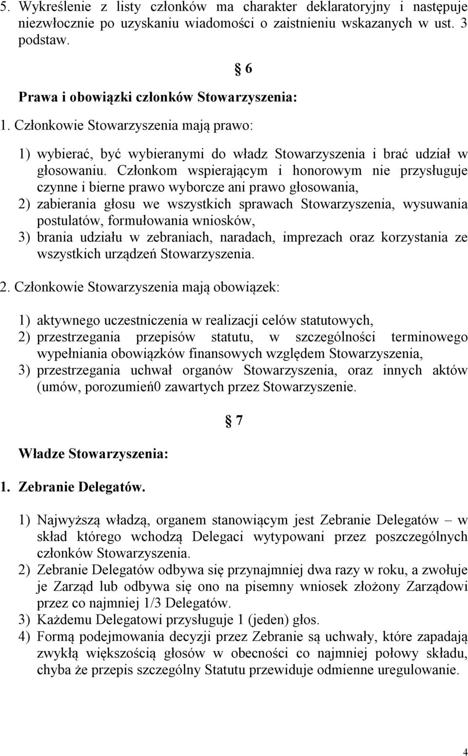 Członkom wspierającym i honorowym nie przysługuje czynne i bierne prawo wyborcze ani prawo głosowania, 2) zabierania głosu we wszystkich sprawach Stowarzyszenia, wysuwania postulatów, formułowania