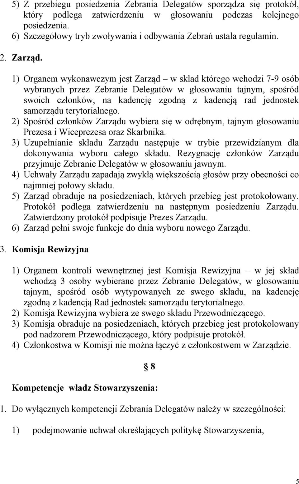 1) Organem wykonawczym jest Zarząd w skład którego wchodzi 7-9 osób wybranych przez Zebranie Delegatów w głosowaniu tajnym, spośród swoich członków, na kadencję zgodną z kadencją rad jednostek