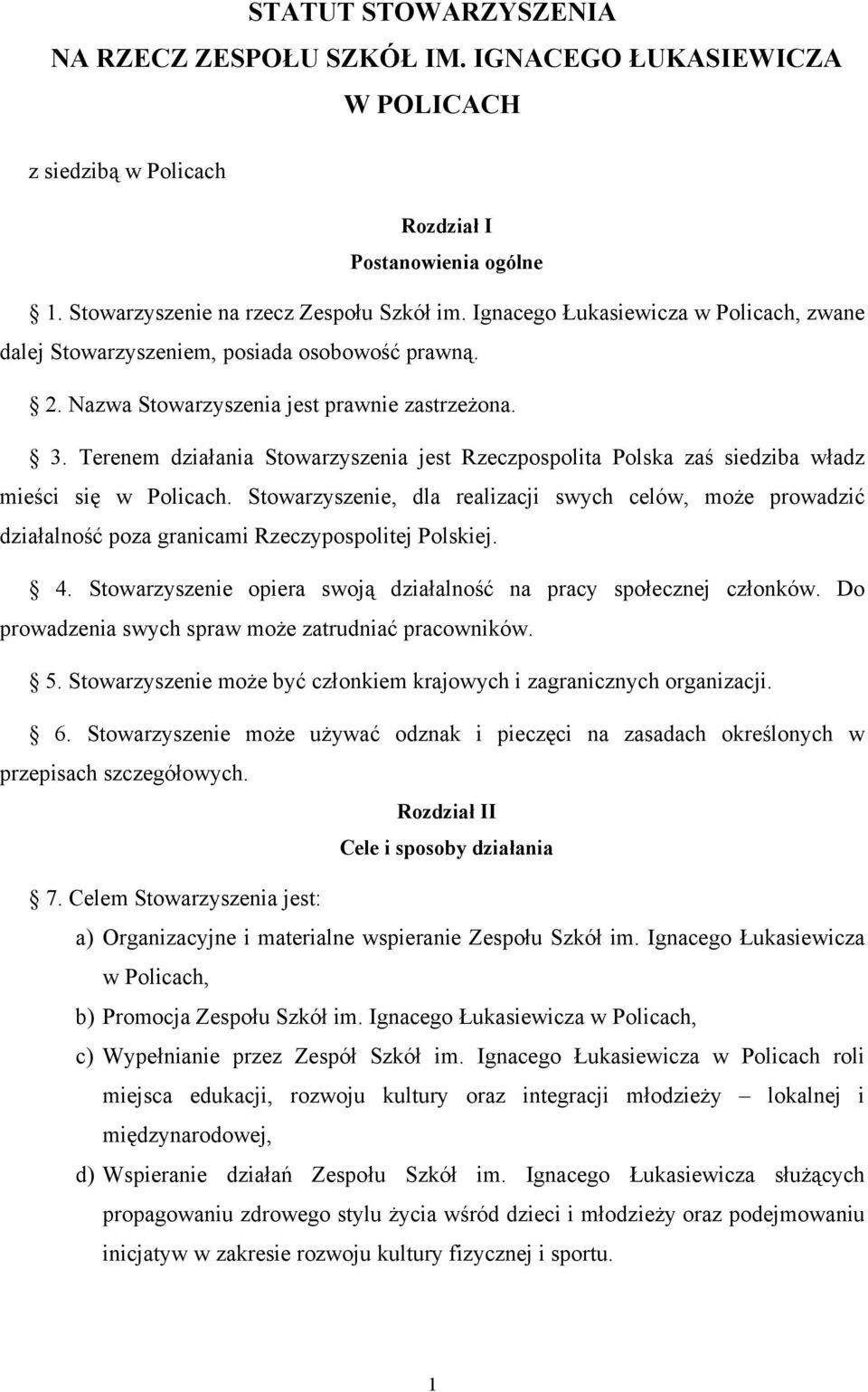 Terenem działania Stowarzyszenia jest Rzeczpospolita Polska zaś siedziba władz mieści się w Policach.