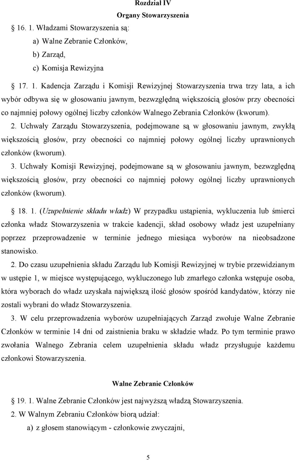 głosowaniu jawnym, bezwzględną większością głosów przy obecności co najmniej połowy ogólnej liczby członków Walnego Zebrania Członków (kworum). 2.