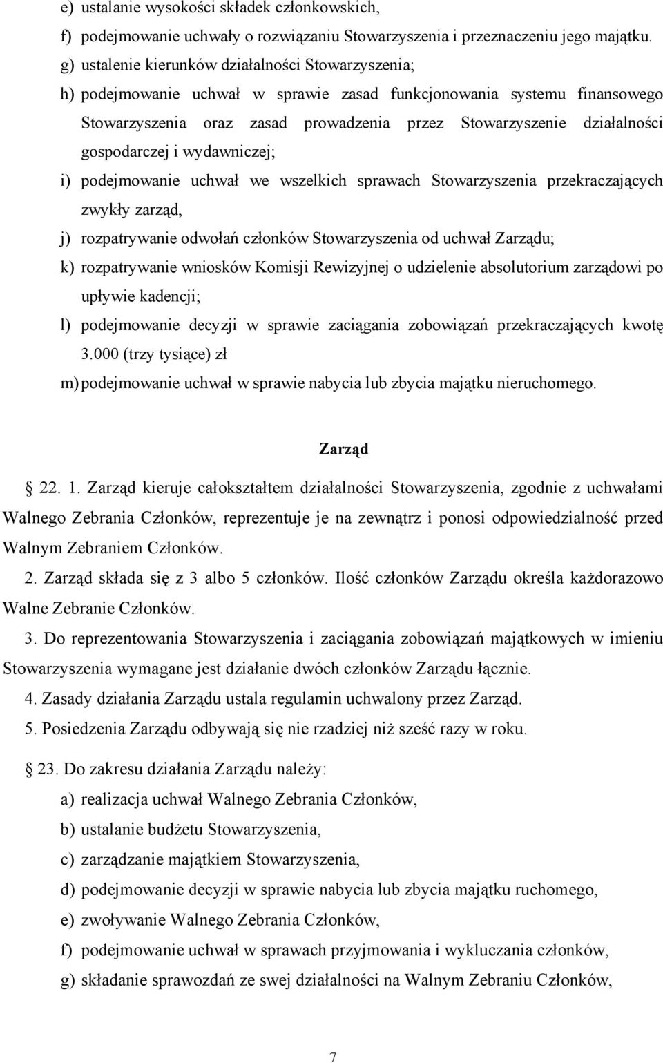 gospodarczej i wydawniczej; i) podejmowanie uchwał we wszelkich sprawach Stowarzyszenia przekraczających zwykły zarząd, j) rozpatrywanie odwołań członków Stowarzyszenia od uchwał Zarządu; k)