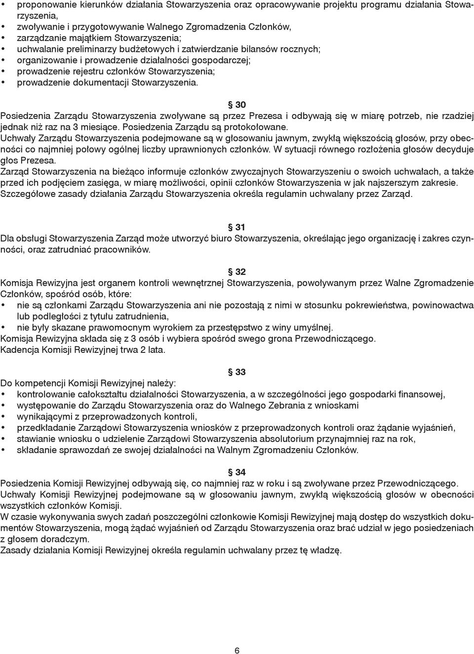 dokumentacji Stowarzyszenia. 30 Posiedzenia Zarządu Stowarzyszenia zwoływane są przez Prezesa i odbywają się w miarę potrzeb, nie rzadziej jednak niż raz na 3 miesiące.