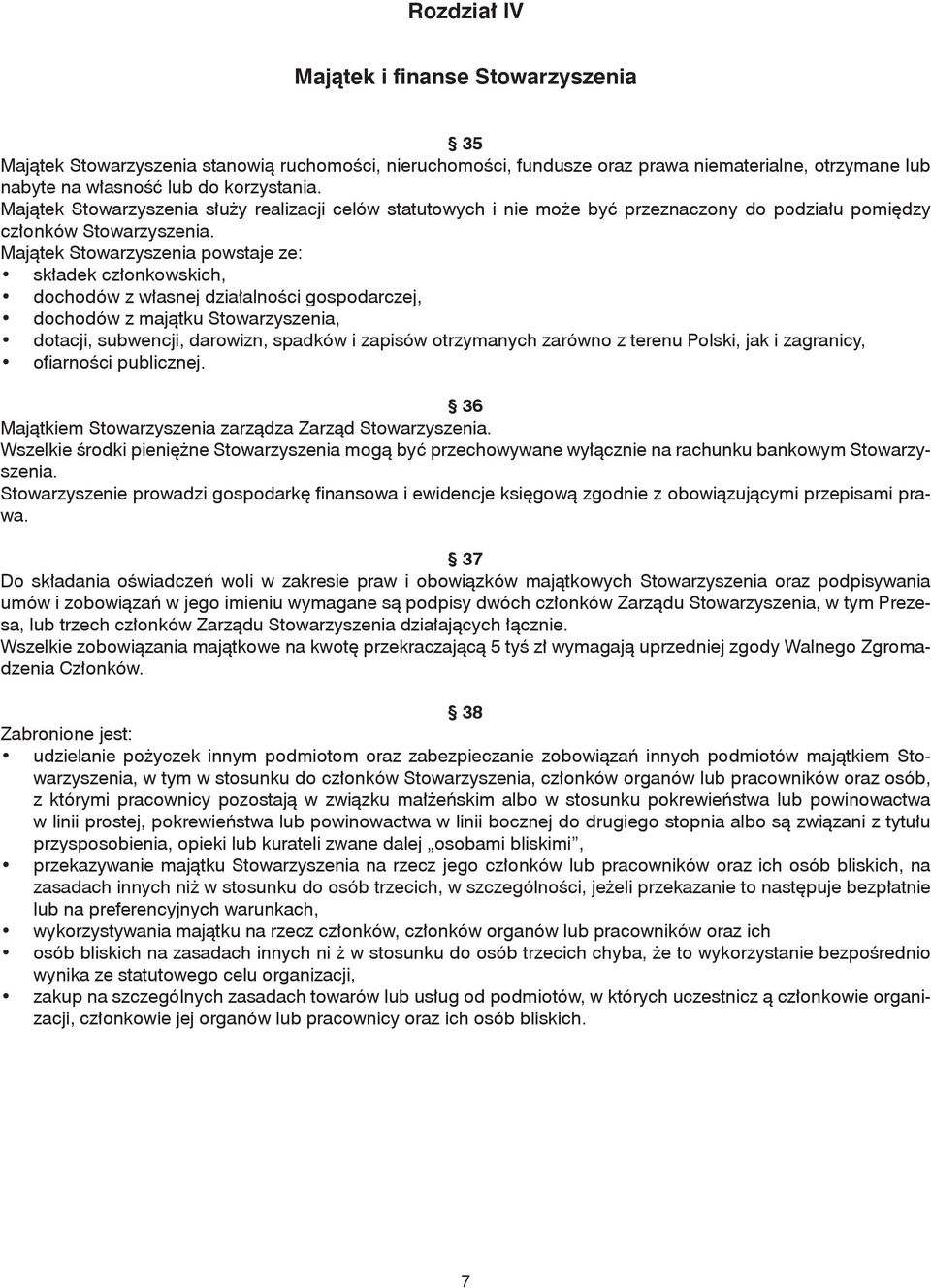 Majątek Stowarzyszenia powstaje ze: składek członkowskich, dochodów z własnej działalności gospodarczej, dochodów z majątku Stowarzyszenia, dotacji, subwencji, darowizn, spadków i zapisów otrzymanych