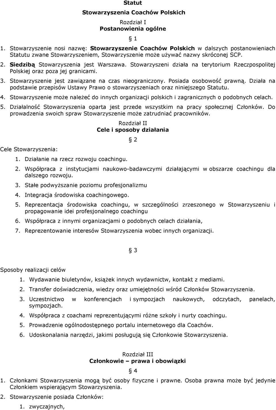 Siedzibą Stowarzyszenia jest Warszawa. Stowarzyszeni działa na terytorium Rzeczpospolitej Polskiej oraz poza jej granicami. 3. Stowarzyszenie jest zawiązane na czas nieograniczony.