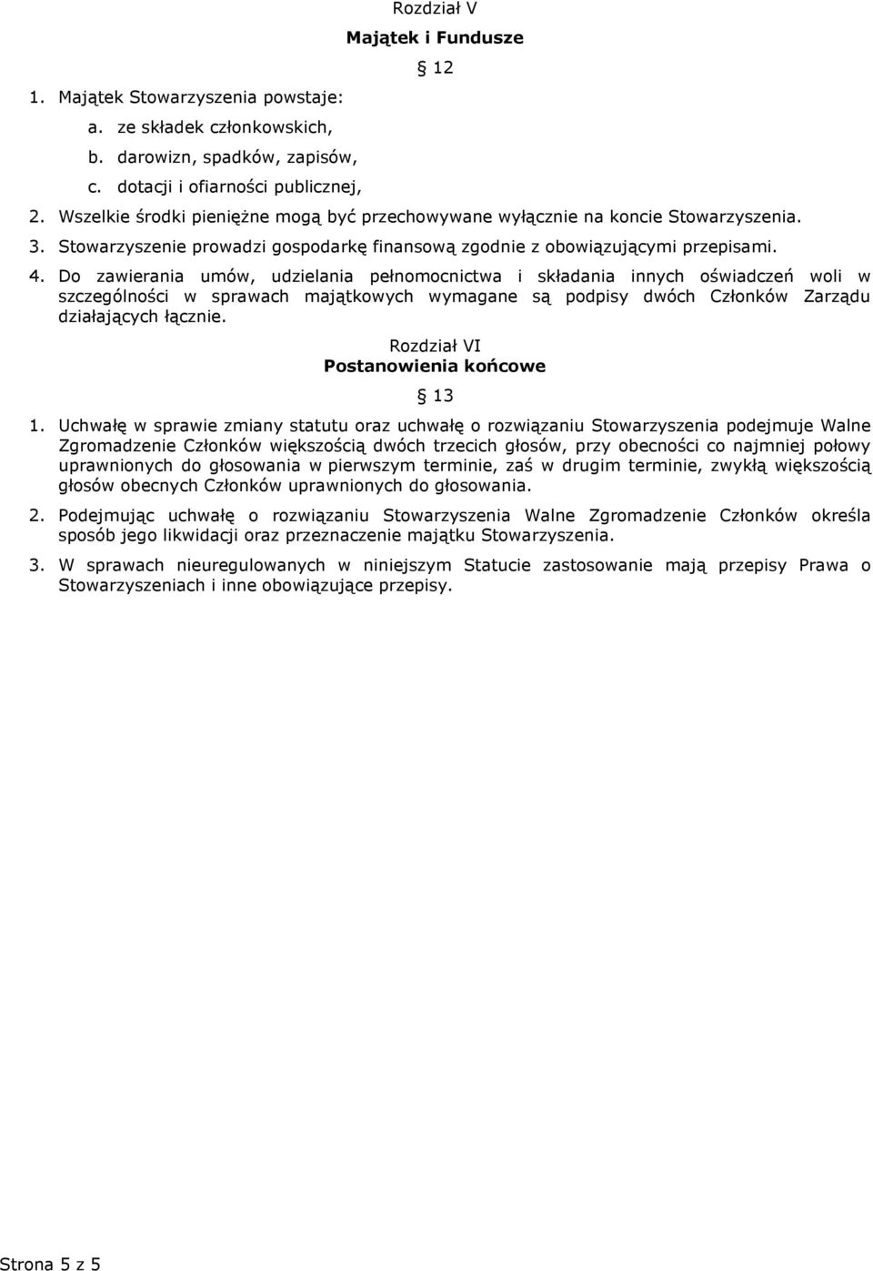 Do zawierania umów, udzielania pełnomocnictwa i składania innych oświadczeń woli w szczególności w sprawach majątkowych wymagane są podpisy dwóch Członków Zarządu działających łącznie.