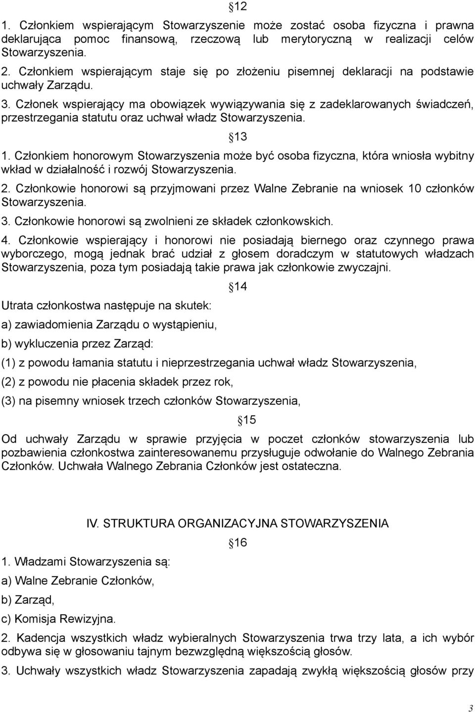 Członek wspierający ma obowiązek wywiązywania się z zadeklarowanych świadczeń, przestrzegania statutu oraz uchwał władz Stowarzyszenia. 13 1.